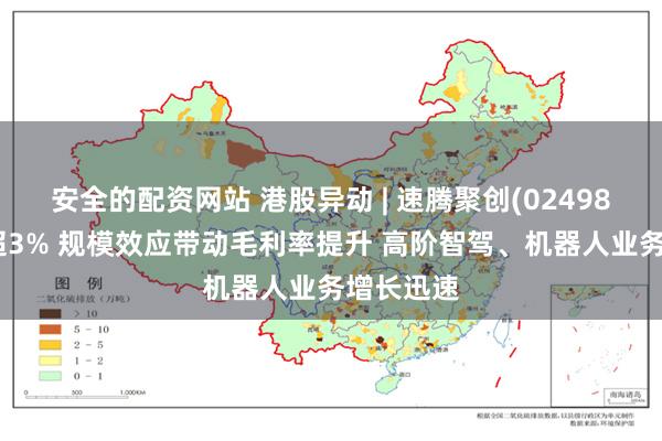 安全的配资网站 港股异动 | 速腾聚创(02498)盘中涨超3% 规模效应带动毛利率提升 高阶智驾、机器人业务增长迅速