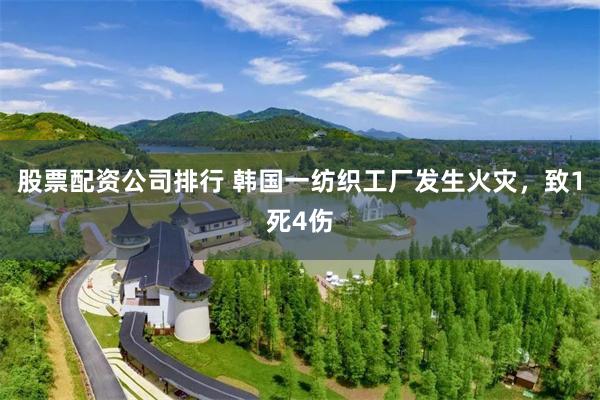 股票配资公司排行 韩国一纺织工厂发生火灾，致1死4伤
