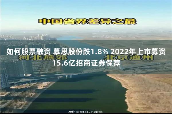 如何股票融资 慕思股份跌1.8% 2022年上市募资15.6亿招商证券保荐