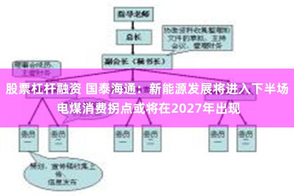 股票杠杆融资 国泰海通：新能源发展将进入下半场 电煤消费拐点或将在2027年出现