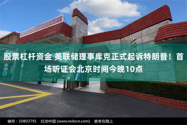 股票杠杆资金 美联储理事库克正式起诉特朗普！首场听证会北京时间今晚10点